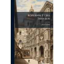 Kopernik Et Ses Travaux, (Paperback)