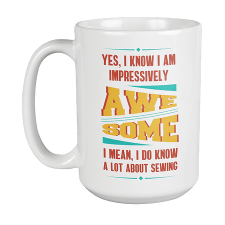 

Awesome I Know a Lot About Sewing Seamstress or Designer Coffee & Tea Gift Mug (15oz)