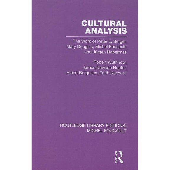 Routledge Library Editions: Michel Fouca Cultural Analysis: The Work of Peter L. Berger, Mary Douglas, Michel Foucault, and Jürgen Habermas, (Paperback)