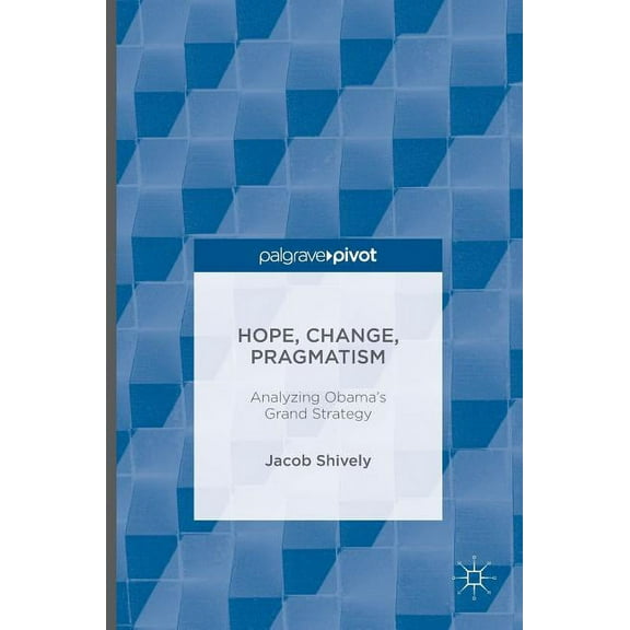 Hope, Change, Pragmatism: Analyzing Obama's Grand Strategy, (Hardcover)