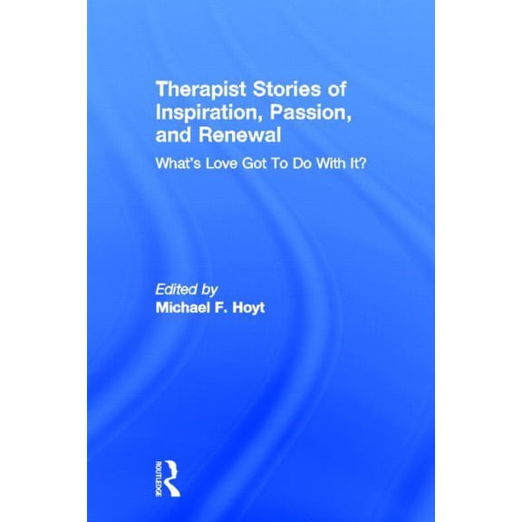 Therapist Stories of Inspiration, Passion, and Renewal: What's Love Got To Do With It?, (Hardcover)