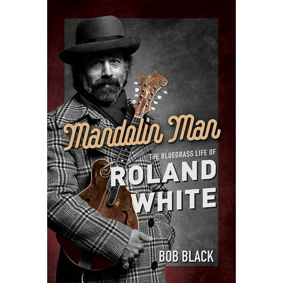 Music in American Life Mandolin Man: The Bluegrass Life of Roland White, (Hardcover)