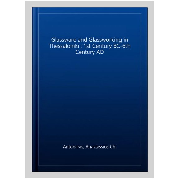 Pre-Owned Archaeopress Roman Archaeology: Glassware and Glassworking in Thessaloniki : 1st Century BC - 6th Century Ad (Series #27) (Paperback)