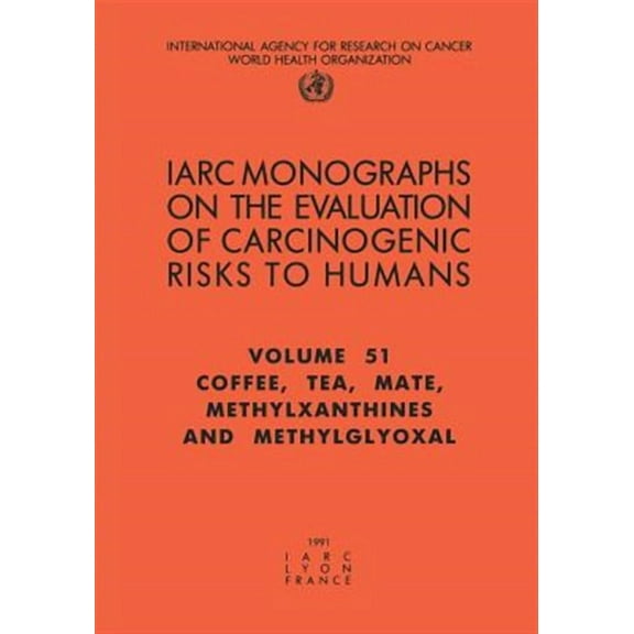 Coffee, Tea, Mate, Methylxanthines and Methylglyoxal : Iarc Monograph on the Evaluation of the Carcinogenic Risks to Humans