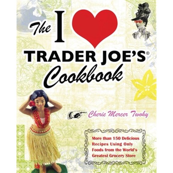Pre-Owned The I Love Trader Joe's Cookbook: More Than 150 Delicious Recipes Using Only Foods from the World's Greatest Grocery Store (Paperback) 1569757178 9781569757178