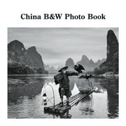 China B&W Photo Book: A Photographic Exploration of the World's Oldest Civilization (Paperback)