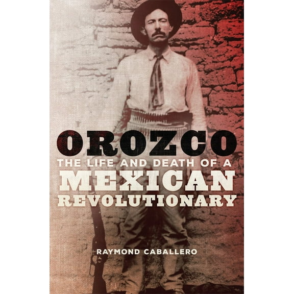 Orozco : The Life and Death of a Mexican Revolutionary (Paperback)