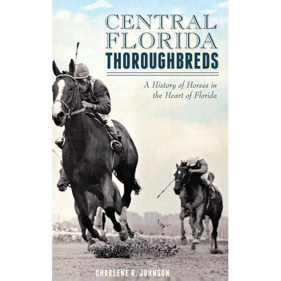 Central Florida Thoroughbreds: A History of Horses in the Heart of Florida (Hardcover)