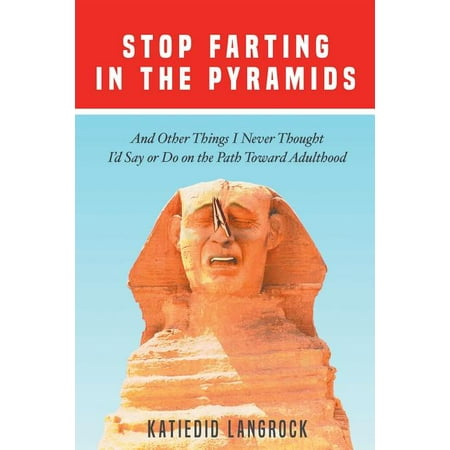 Stop Farting in the Pyramids : And Other Things I Never Thought I'd Say or Do on the Path Toward (Best Way To Stop Farting)