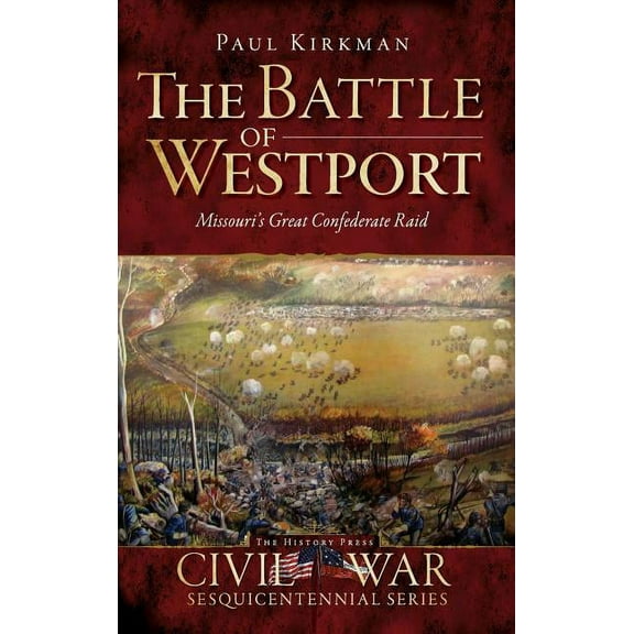 The Battle of Westport: Missouri's Great Confederate Raid, (Hardcover)