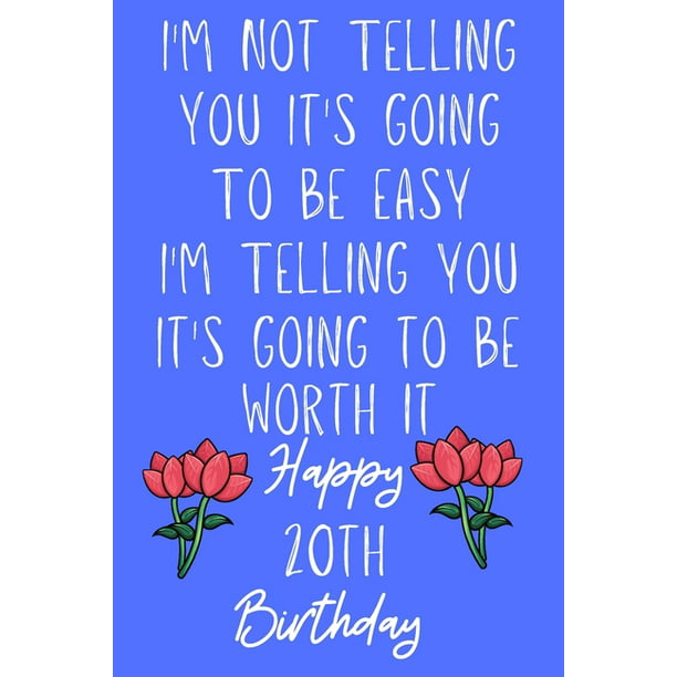 I'm not telling you It's going to be easy I'm Telling you It's going to be  worth it Happy 20th Birthday : Funny 20th I'm not telling you It's going to  be