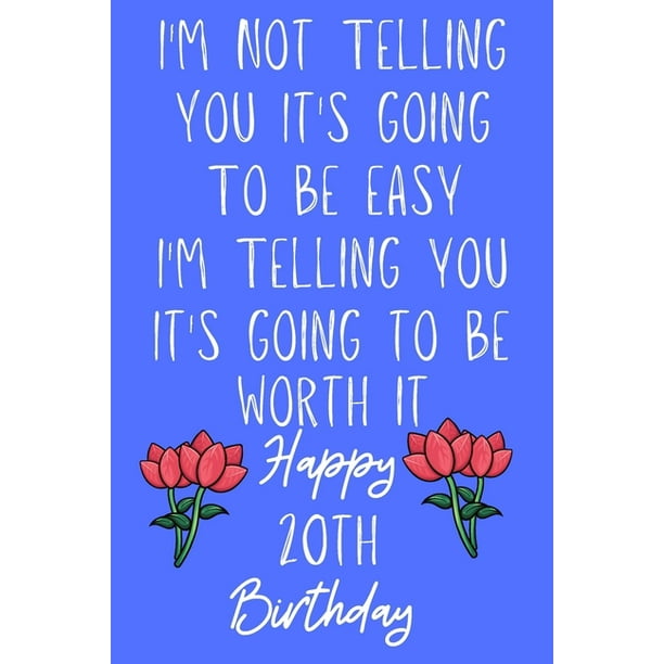 I'm not telling you It's going to be easy I'm Telling you It's going to be worth it Happy 20th Birthday : Funny 20th I'm not telling you It's going to be I'm not telling you It's going to be easy I'm Telling you It's going to be worth it Happy 20th Birthday : Funny 20th I'm not telling you It's going to be