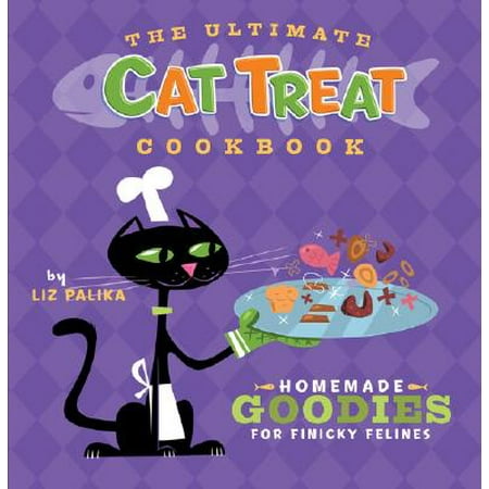 The Ultimate Cat Treat Cookbook : Homemade Goodies for Finicky Felines