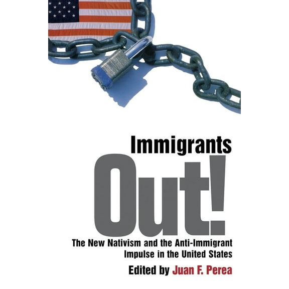 Critical America Immigrants Out!: The New Nativism and the Anti-Immigrant Impulse in the United States, Book 76, (Paperback)