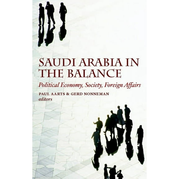 Saudi Arabia in the Balance: Political Economy, Society, Foreign Affairs, (Paperback)