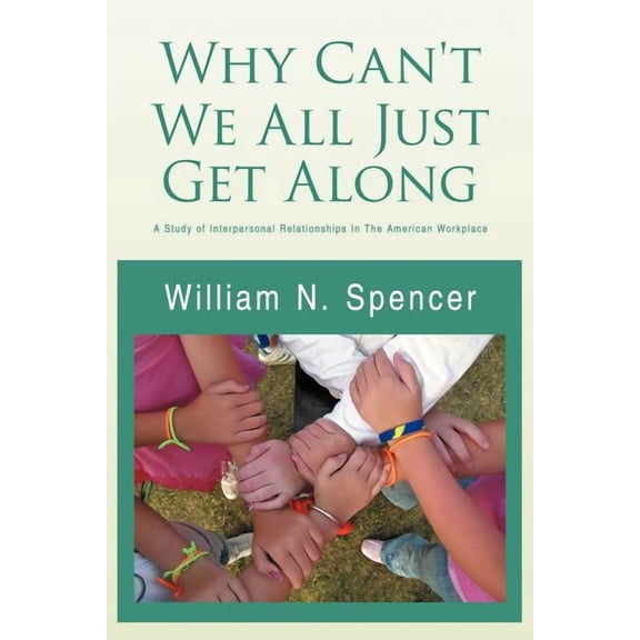 Why Can't We All Just Get Along: A Study of Interpersonal Relationships in the American Workplace, (Paperback)