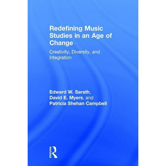 Redefining Music Studies in an Age of Change: Creativity, Diversity, and Integration, (Hardcover)
