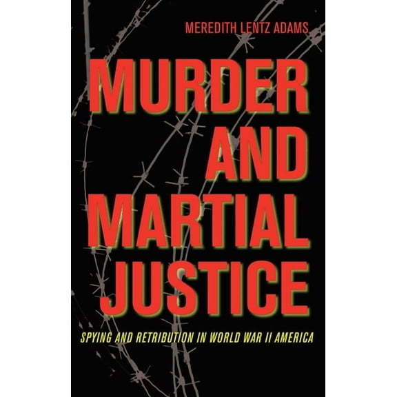 True Crime History (Kent State) Murder and Martial Justice: Spying and Retribution in World War II America, (Hardcover)