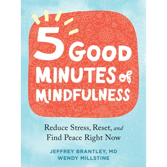 Pre-Owned Five Good Minutes of Mindfulness: Reduce Stress, Reset, and Find Peace Right Now [Paperback] Brantley MD, Jeffrey and Millstine, Wendy