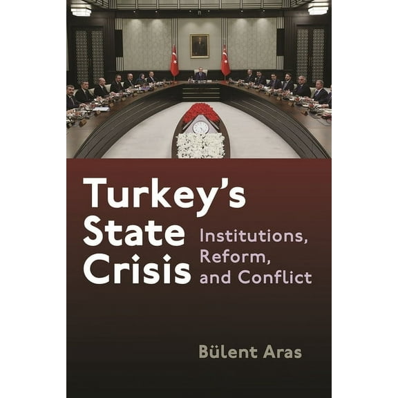 Turkey's State Crisis: Institutions, Reform, and Conflict, (Hardcover)