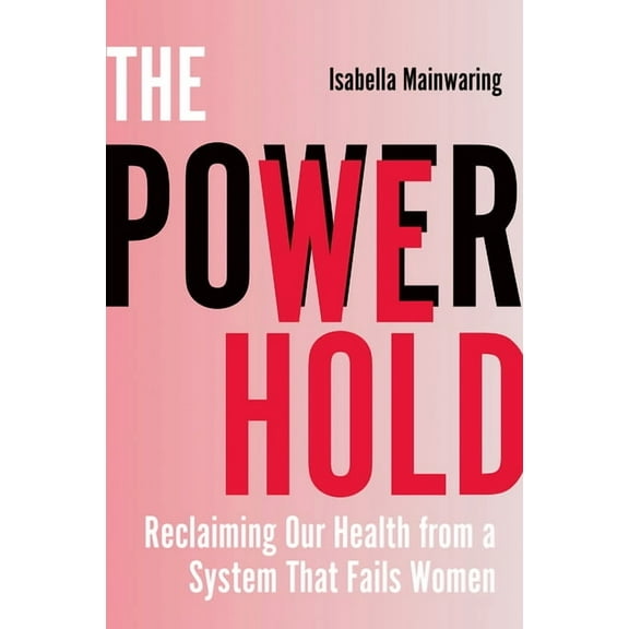 The Power We Hold: Reclaiming Our Health from a System That Fails Women, (Paperback)