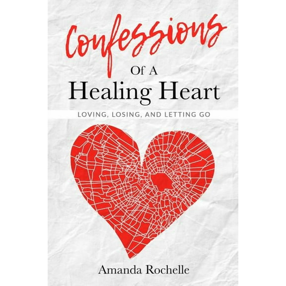 Confessions of a Healing Heart: Loving, Losing and Letting Go, (Paperback)