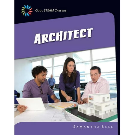 21st Century Skills Library: Cool Steam Careers: Architect (Best Way To Become An Architect)
