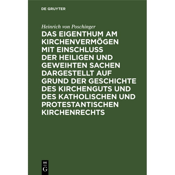 Das Eigenthum Am KirchenvermÃ¶gen Mit Einschluss Der Heiligen Und Geweihten Sachen Dargestellt Auf Grund Der Geschichte D, (Hardcover)
