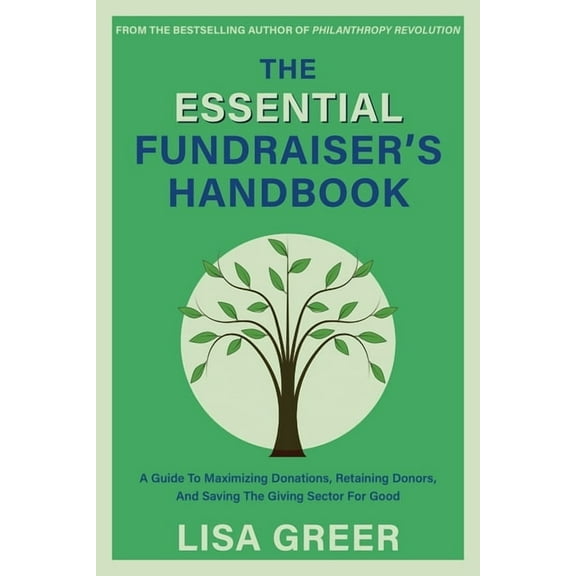 The Essential Fundraiser's Handbook: A Guide to Maximizing Donations, Retaining Donors, and Saving the Giving Secto, (Paperback)