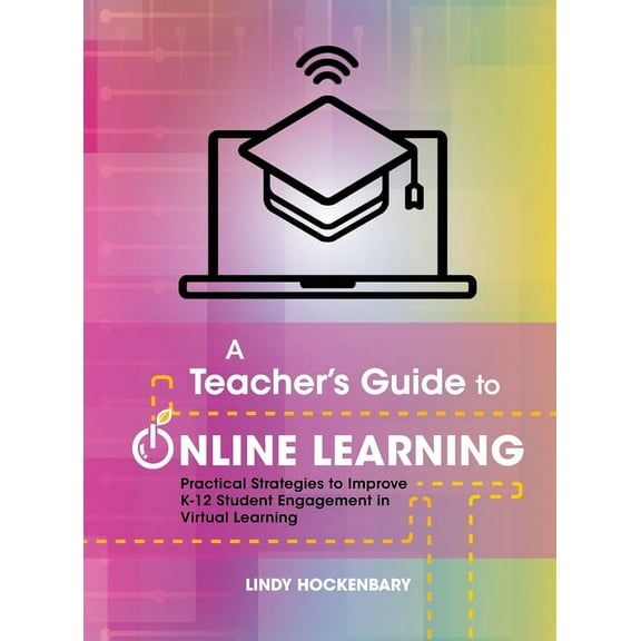 A Teacher's Guide to Online Learning: Practical Strategies to Improve K-12 Student Engagement in Virtual Learning, (Hardcover)