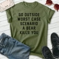 thumbnail image 2 of Go Outside Worst Case Scenario A Bear Kills You Shirt, Unisex Women's Men's Shirt, Bear Hiking Camping Tee, Heather Military Green, Large, 2 of 6