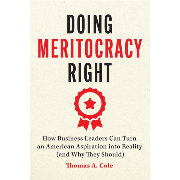 Doing Meritocracy Right: How Business Leaders Can Turn an American Aspiration Into Reality (and Why They Should), (Paperback)