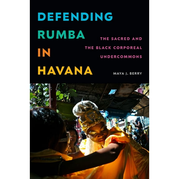 Defending Rumba in Havana: The Sacred and the Black Corporeal Undercommons, (Paperback)