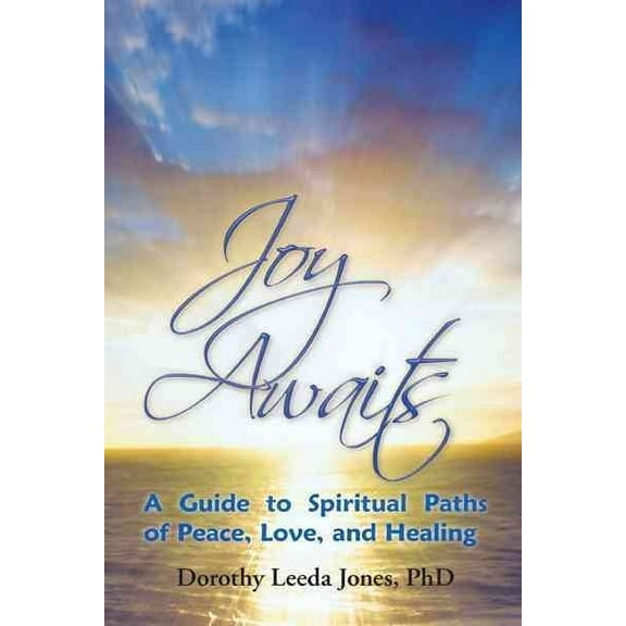 Joy Awaits : A Guide to Spiritual Paths of Peace, Love, and Healing