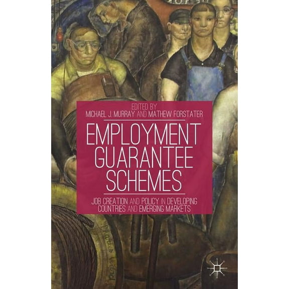 Employment Guarantee Schemes: Job Creation and Policy in Developing Countries and Emerging Markets, (Hardcover)