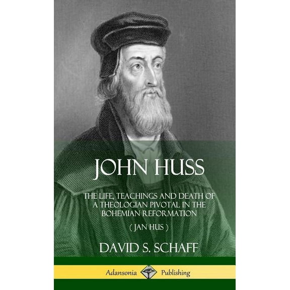 John Huss: The Life, Teachings and Death of a Theologian Pivotal in the Bohemian Reformation (Jan Hus) (Hardcover), (Hardcover)