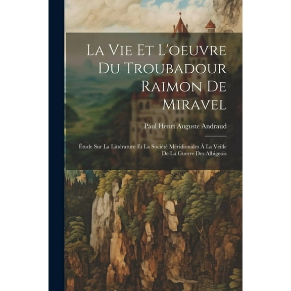 La Vie Et L'oeuvre Du Troubadour Raimon De Miravel (Paperback)