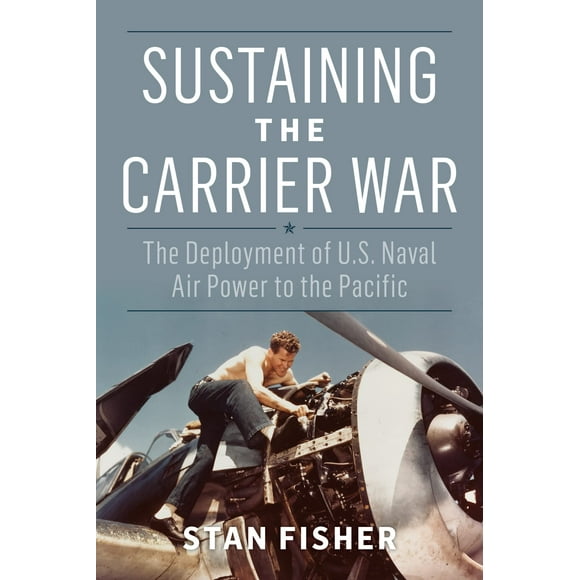 Soutenir la Guerre des Porte-Avions: le Déploiement de la Puissance Aérienne Américaine Naval au Pacifique (Études sur l'Histoire de Naval et la Puissance Maritime)
