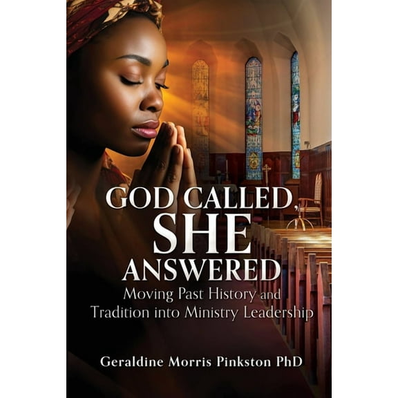 God Called, She Answered: Moving Past History and Tradition into Ministry Leadership, (Paperback)