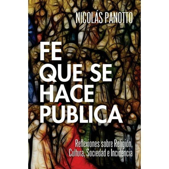Fe que se hace PÃºblica: Reflexiones sobre ReligiÃ³n, Cultura, Sociedad e Incidencia, (Paperback)