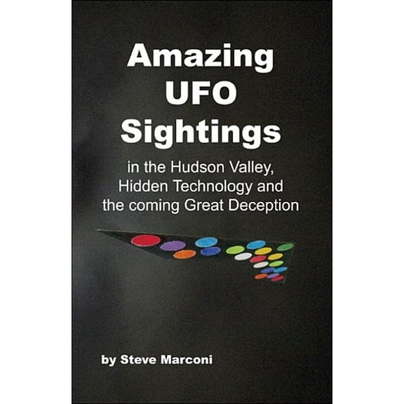 Amazing Ufo Sightings in the Hudson Valley, Hidden Technology & the Coming Great Deception, (Paperback)