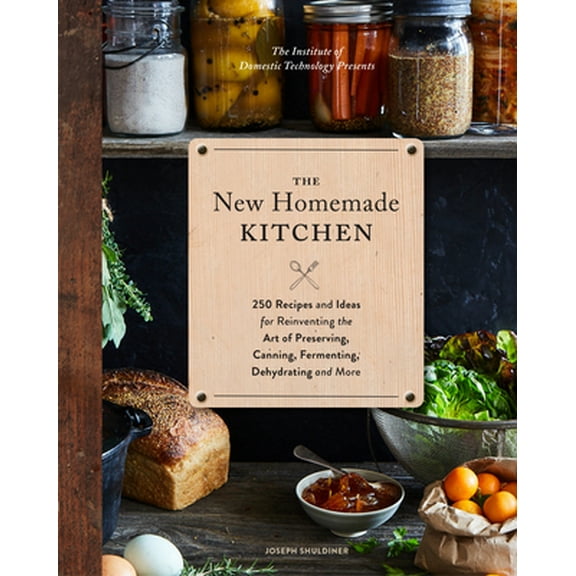 Pre-Owned The New Homemade Kitchen: 250 Recipes and Ideas for Reinventing the Art of Preserving, Canning, Fermenting, Dehydrating, and More (Recipes for Homemad (Hardcover) 1452161194 9781452161198