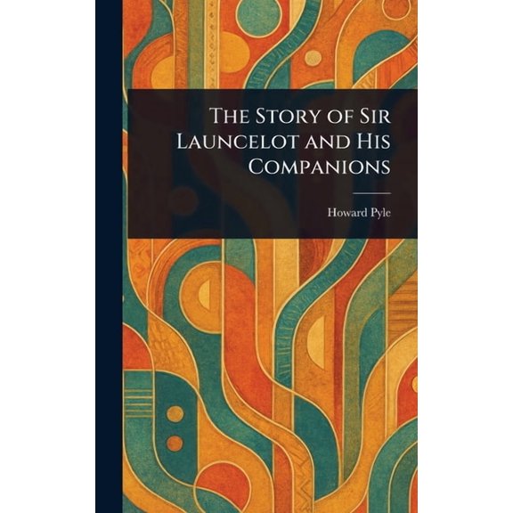 The Story of Sir Launcelot and His Companions, (Hardcover)