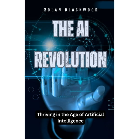 The AI Revolution: Thriving in the Age of Artificial Intelligence, (Paperback)