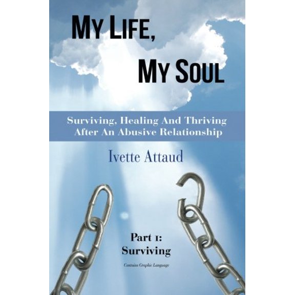 My Life, My Soul: Surviving, Healing and Thriving After An Abusive Relationship, Part 1: Surviving Paperback 0615440614 9780615440613 Ivette Attaud