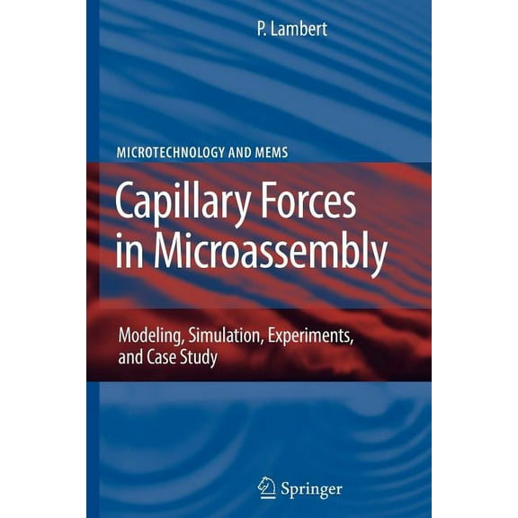 Microtechnology and Mems Capillary Forces in Microassembly: Modeling, Simulation, Experiments, and Case Study, (Paperback)