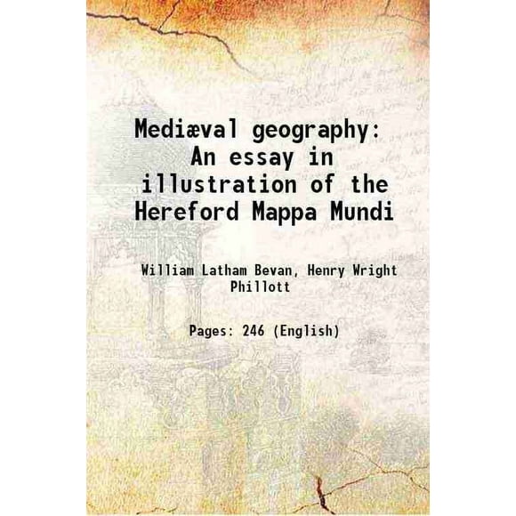 Mediæval geography An essay in illustration of the Hereford Mappa Mundi 1873 [Hardcover]