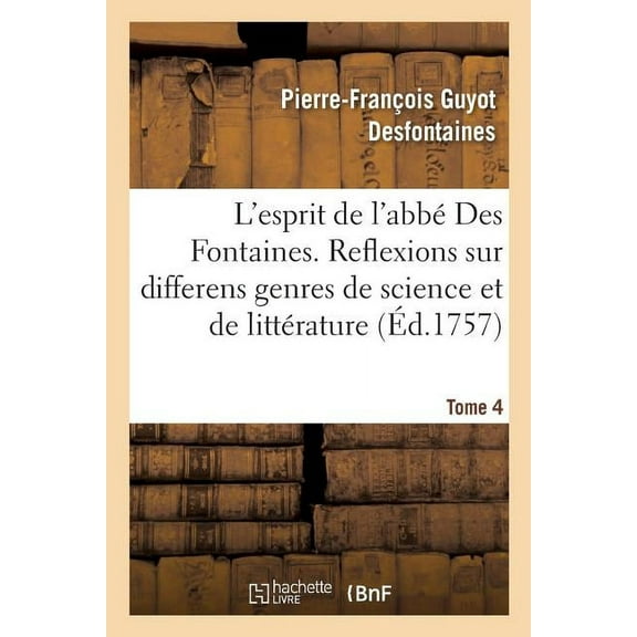 L'Esprit de l'Abbé Des Fontaines. Tome 4 : Ou Reflexions Sur Differens Genres de Science Et de Litterature (Paperback)