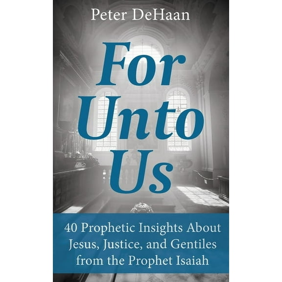40-Day Bible Study For Unto Us: 40 Prophetic Insights About Jesus, Justice, and Gentiles from the Prophet Isaiah, Book 3, (Paperback)