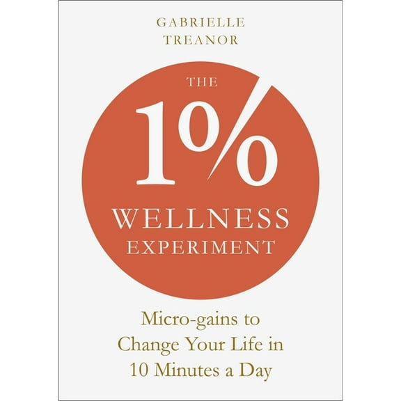 The 1% Wellness Experiment: Micro-Gains to Change Your Life in 10 Minutes a Day, (Paperback)